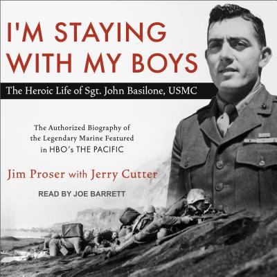 I'm Staying with My Boys: The Heroic Life of Sgt. John Basilone, USMC - Proser, Jim, and Cutter, Jerry, and Barrett, Joe (Narrator)