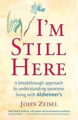 I'm Still Here: A breakthrough approach to understanding someone living with Alzheimer's - Zeisel, John