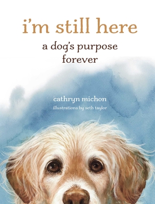 I'm Still Here: A Dog's Purpose Forever - Michon, Cathryn