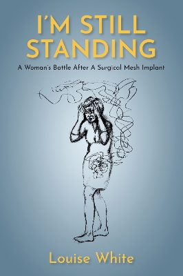I'm still standing: A woman's battle after a surgical mesh implant - White, Louise