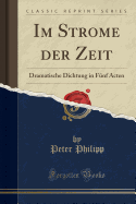 Im Strome Der Zeit: Dramatische Dichtung in F?nf Acten (Classic Reprint)