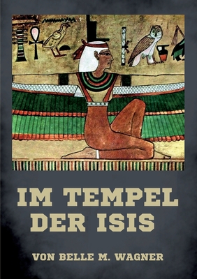 Im Tempel der Isis: Die zwei gttlichen Wahrheiten Materie und Geist - Wagner, Belle M