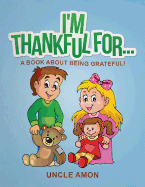 I'm Thankful For...: A Book about Being Grateful!