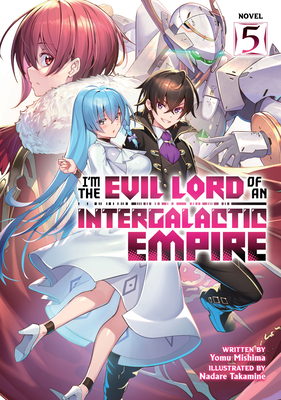 I'm the Evil Lord of an Intergalactic Empire! (Light Novel) Vol. 5 - Mishima, Yomu
