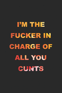 I'm The Fucker In Charge Of All You Cunts: 2020 Weekly Monthly Planner With Agenda & Appointments Calendar Schedule, To Do List, Water Intake, Notes & Gratitude - 6x9 Small Size Diary - Creative Cute Funny Gag Gift for Boss, Coworkers, Friends & Family