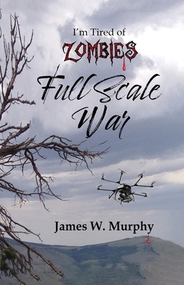 I'm Tired of Zombies: Full Scale War - Murphy, James W