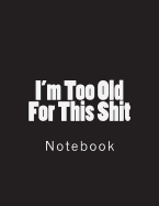 I'm Too Old For This Shit: Notebook large Size 8.5 x 11 Ruled 150 Pages