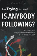 I'm Trying to Lead . . . Is Anybody Following?: The Challenge of Congregational Leadership in the Postmodern World