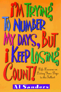 I'm Trying to Number My Days, But I Keep Losing Count: Life Lessons on Living Your Days to the Fullest