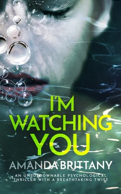 I'M WATCHING YOU an unputdownable psychological thriller with a breathtaking twist - Brittany, Amanda