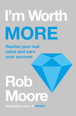 I'm Worth More: Realize Your Value. Unleash Your Potential - Moore, Rob