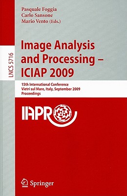 Image Analysis and Processing - ICIAP 2009: 15th International Conference Vietri sul Mare, Italy, September 8-11 2009 Proceedings - Foggia, Pasquale (Editor), and Sansone, Carlo (Editor), and Vento, Mario (Editor)