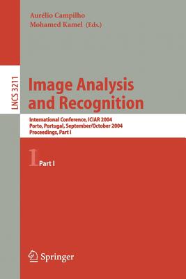 Image Analysis and Recognition: International Conference Iciar 2004, Porto, Portugal, September 29 - October 1, 2004, Proceedings, Part I - Campilho, Aurlio (Editor), and Kamel, Mohamed (Editor)