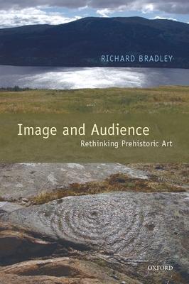 Image and Audience: Rethinking Prehistoric Art - Bradley, Richard, Mr.