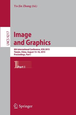Image and Graphics: 8th International Conference, Icig 2015, Tianjin, China, August 13-16, 2015, Proceedings, Part I - Zhang, Yu-Jin (Editor)