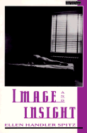 Image and Insight: Essays in Psychoanalysis and the Arts - Spitz, Ellen Handler