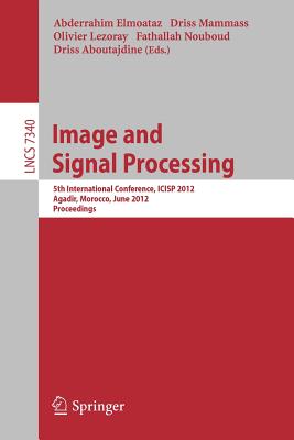 Image and Signal Processing: 5th International Conference, ICISP 2012, Agadir, Morocco, June 28-30, 2012. Proceedings - Elmoataz, Abderrahim (Editor), and Mammass, Driss (Editor), and Lezoray, Olivier (Editor)