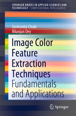 Image Color Feature Extraction Techniques: Fundamentals and Applications - Chaki, Jyotismita, and Dey, Nilanjan