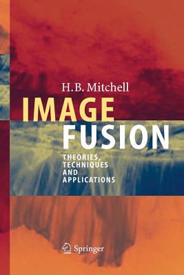 Image Fusion: Theories, Techniques and Applications - Mitchell, H B