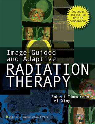 Image-Guided and Adaptive Radiation Therapy - Timmerman, Robert D, MD (Editor), and Xing, Lei, PhD (Editor)