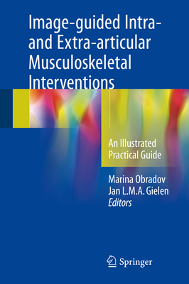 Image-Guided Intra- And Extra-Articular Musculoskeletal Interventions: An Illustrated Practical Guide - Obradov, Marina (Editor), and Gielen, Jan L M a (Editor)