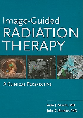 Image-Guided Radiation Therapy: A Clinical Perspective - Mundt, Arno J