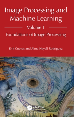 Image Processing and Machine Learning, Volume 1: Foundations of Image Processing - Cuevas, Erik, and Rodrguez, Alma Nayeli