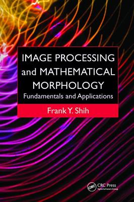 Image Processing and Mathematical Morphology: Fundamentals and Applications - Shih, Frank Y.