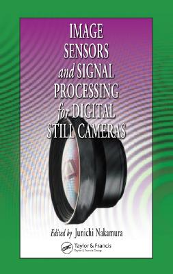 Image Sensors and Signal Processing for Digital Still Cameras - Nakamura, Junichi (Editor)