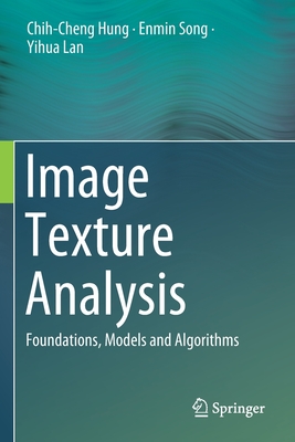 Image Texture Analysis: Foundations, Models and Algorithms - Hung, Chih-Cheng, and Song, Enmin, and Lan, Yihua