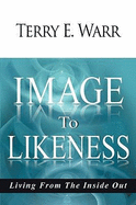 Image to Likeness: Living from the Inside Out