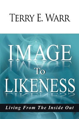 Image to Likeness: Living from the Inside Out - Warr, Terry E