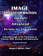 Image Transformation Therapy Advanced Scripts for Therapists: A Breakthrough in the Treatment of Trauma, OCD, Anxiety, and Depression