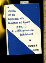 A Scientist and His Experience With Corruption and Treason in the Us / U. S. Military Industrial Establishment [Navy Weapons Development Program, Investigation, Power and Influence of Big Business in Politics, Examples Lack of Concern for Public Interest]