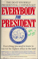 Everybody for President: Everything You Need to Know to Run for the Highest Office in the Land (The Do-It-Yourself Presidential Campaign Kit)