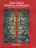 Great Glass in American Architecture: Decorative Windows and Doors Before 1920