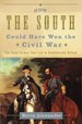 How the South Could Have Won the Civil War the Fatal Errors That Led to Confederate Defeat