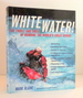 White Water--the Thrill and Skill of Running the World's Great Rivers