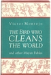 The Bird Who Cleans the World: and Other Mayan Fables