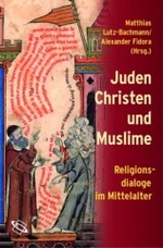Juden, Christen Und Muslime. Religionsdialoge Im Mittelalter. [Gebundene Ausgabe] Matthias Lutz-Bachmann (Herausgeber), Alexander Fidora (Herausgeber)