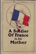 A Soldier Of France to His Mother: Letters from the Trenches on the Western Front