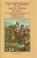 "By the Orders of the Great White Queen": Campaigning in Zululand Through the Eyes of the British Soldier, 1879