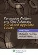 Persuasive Written and Oral Advocacy: in Trial and Appellate Courts