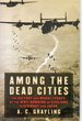 Among the Dead Cities: the History and Moral Legacy of the Wwii Bombing of Civilians in Germany and Japan