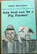 Any Fool Can Be a Pig Farmer