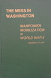 The Mess in Washington: Manpower Mobilization in World War II