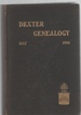 Dexter Genealogy 1642-1904 Being a History of the Descendants of Richard Dexter of Malden, Massachusetts, From the Notes of John Haven Dexter and Original Researches