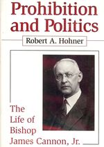 Prohibition and Politics: Life Bishop James Cannon Jr