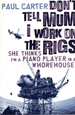 Don't Tell Mum I Work on the Rigs, She Thinks I'M a Piano Player in a Whorehouse