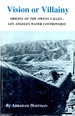 Vision Or Villainy: Origins of the Owens Valley-Los Angeles Water Controversy